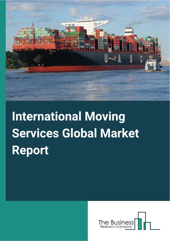 International Moving Services Global Market Report 2025 - By Service Type (Packing, Transportation, Storage, Other Service Types), By Mode Of Transport (Air, Sea, Land), By End-User (Residential, Commercial, Industrial) ...