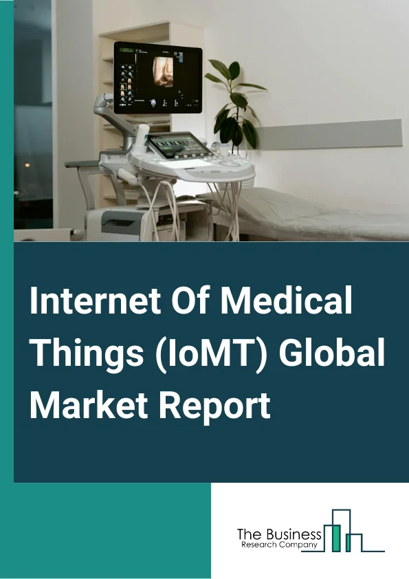 Internet Of Medical Things (IoMT) Global Market Report 2024 