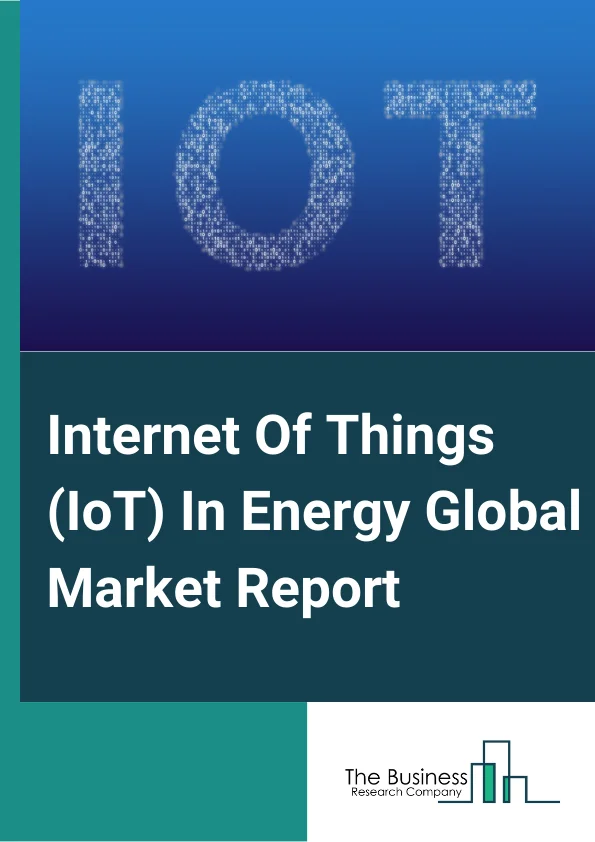 Internet Of Things (IoT) In Energy Global Market Report 2023