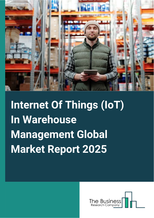 Internet Of Things (IoT) In Warehouse Management Market Report Infographic Image