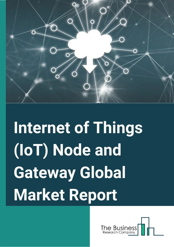 Internet of Things (IoT) Node and Gateway Global Market Report 2025 – By Component (Sensors, Processor, Connectivity IC, Logic Devices, Memory Devices), By Connectivity (Ethernet, Wi-fi, Bluetooth, Zigbee, Z-wave, Other Connectivities), By Application (Healthcare, Automotive And Transportation, Consumer Electronics, Industrial, BFSI, Oil And Gas, Aerospace And Defense, Other Applications), By End User (Industrial, Consumer) – Market Size, Trends, And Global Forecast 2025-2034