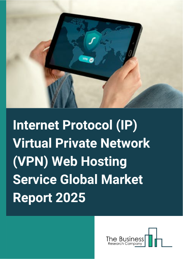 Internet Protocol (IP) Virtual Private Network (VPN) Web Hosting Service Market Report Infographic Image
