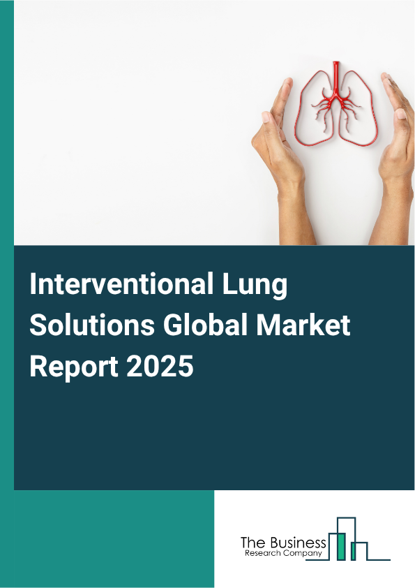 Global Interventional Lung Solutions Market Report 2025