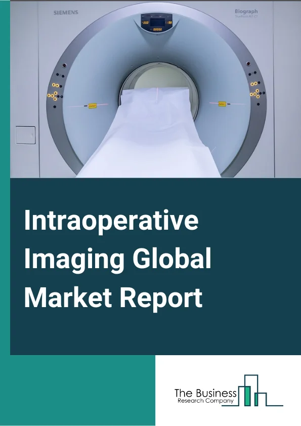 Intraoperative Imaging Global Market Report 2025 – By Product (Intraoperative Ultrasound System, Intraoperative Computed Tomography System, C-Arms System, Intraoperative Magnetic Resonance Imaging Systems, Other Products ), By Application (Neurology Surgery, Oncology Surgery, ENT Surgery, Orthopedic Surgery, Other Applications), By End-User (Hospitals, Ambulatory Surgical Centers, Clinics, Other End-Users) – Market Size, Trends, And Global Forecast 2025-2034