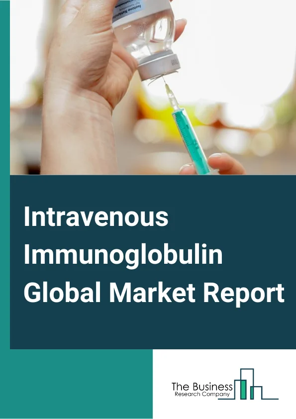 Global Intravenous Immunoglobulin Market Report 2024