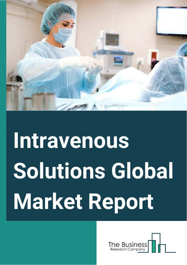 Intravenous Solutions Global Market Report 2025 – By Product (Total Parenteral Nutrition, Peripheral Parenteral Nutrition), By Nutrients (Carbohydrates, Vitamins And Minerals, Single Dose Amino Acids, Parenteral Lipid Emulsion, Other Nutrients), By Application (Basic Intravenous (IV) Solution, Nutritional Intravenous (IV) Solution, Blood Intravenous (IV) Solution, Drug Intravenous (IV) Solution, Irrigation Intravenous (IV) Solution), By End User (Hospitals, Clinics, Ambulatory Surgery Centers, Home Care Settings) – Market Size, Trends, And Global Forecast 2025-2034
