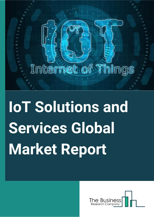 IoT Solutions and Services Global Market Report 2023