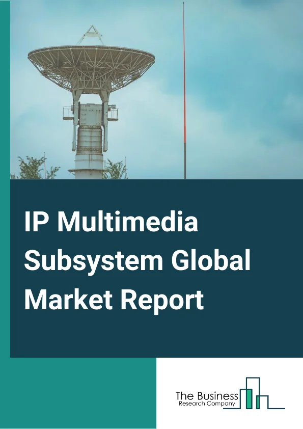 IP Multimedia Subsystem  Market Report 2023