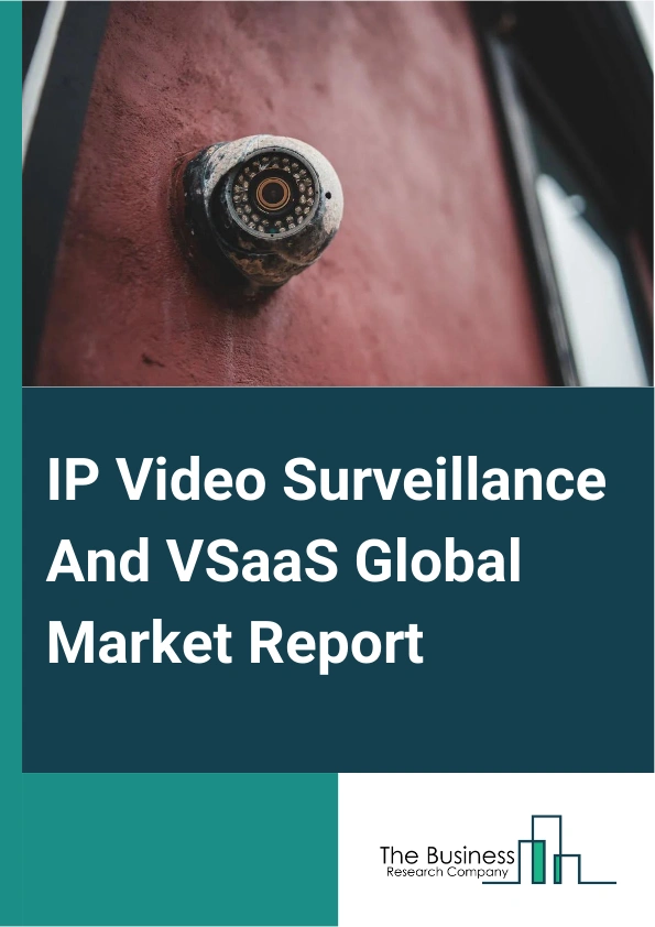 IP Video Surveillance And VSaaS Global Market Report 2025 – By Product (Hardware, Software, Service), By Type (Hosted, Managed, Hybrid), By Application (Banking And Financial Sector, Retail, Government And Higher Security, Manufacturing And Corporate, Residential, Casino And Entertainment, Healthcare, Other Applications) – Market Size, Trends, And Global Forecast 2025-2034