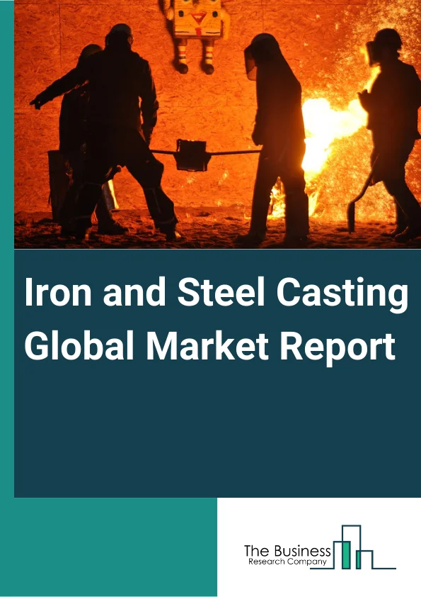 Iron and Steel Casting Global Market Report 2023