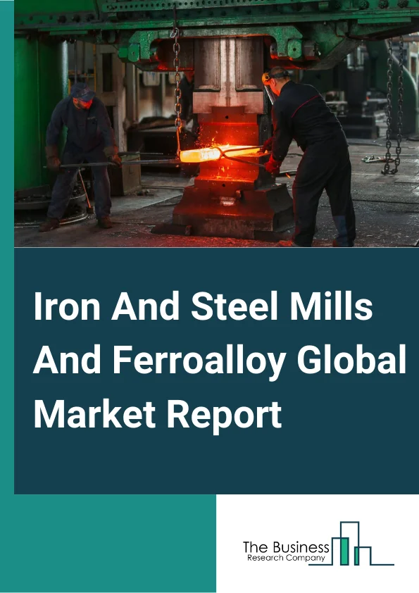 Iron And Steel Mills And Ferroalloy Global Market Report 2023 – By Type (Ferroalloys, Pig Iron, Crude Steel), By End User (Automotive, Machinery, Oil and Gas, Construction, Other End Users) – Market Size, Trends, And Global Forecast 2023-2032