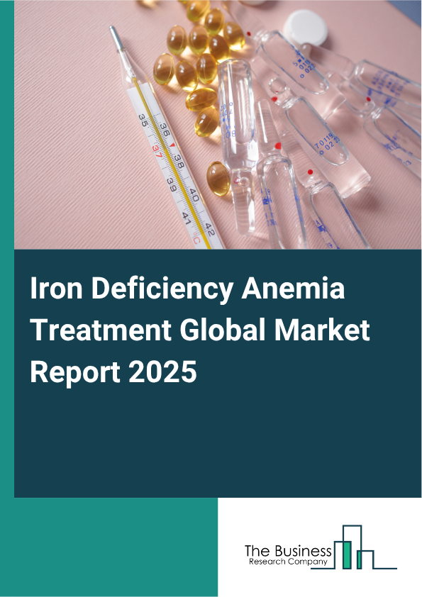 Global Iron Deficiency Anemia Treatment Market Report 2025