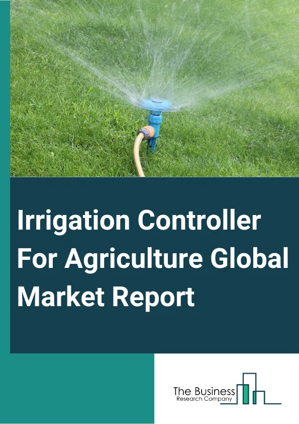 Irrigation Controller For Agriculture Global Market Report 2024 – By Type (Weather-Based Controllers, Sensor-Based Controllers), By Irrigation type (Sprinkler Irrigation, Drip Irrigation), By Application (Agriculture, Non-Agriculture) – Market Size, Trends, And Global Forecast 2024-2033