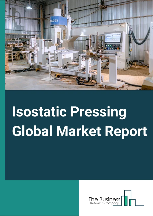 Isostatic Pressing Global Market Report 2024 – By Type (Isostatic Pressing (HIP), Cold Isostatic Pressing (CIP)), By Offering (Systems, Services), By Process Type (Wet Bag Pressing, Dry Bag Pressing), By Capacity (Small Sized, Medium Sized, Large Sized), By End-User Industry (Manufacturing, Automotive, Electronics And Semiconductor, Medical, Aerospace And Defense, Energy And Power, Research And Development, Other End-Users) – Market Size, Trends, And Global Forecast 2024-2033