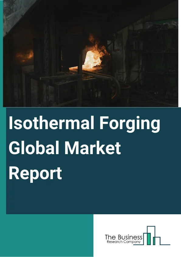 Global Isothermal Forging Market Report 2024