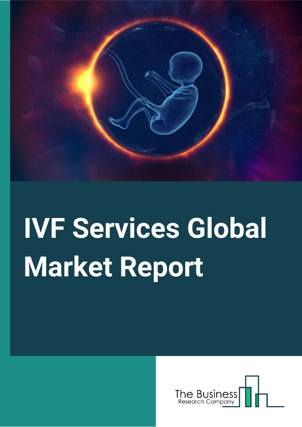 IVF Services Global Market Report 2024 – By Cycle Type (Fresh IVF Cycles (Non-donor), Thawed IVF Cycles (Non-donor), Donor Egg IVF Cycles), By Service Provider (Fertility Clinics, Hospitals, Surgical Centers, Clinical Research Institutes), By End User (Fertility Clinics, Hospitals & Other Settings) – Market Size, Trends, And Global Forecast 2024-2033