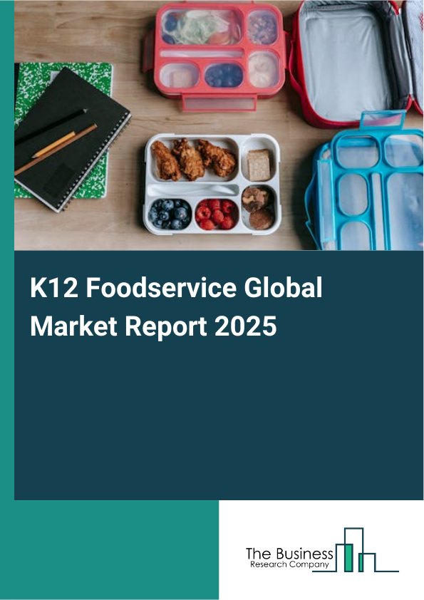 Global K12 Foodservice Market Report 2025