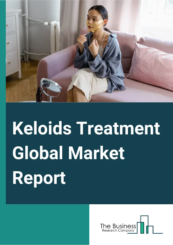 Keloids Treatment Global Market Report 2024 