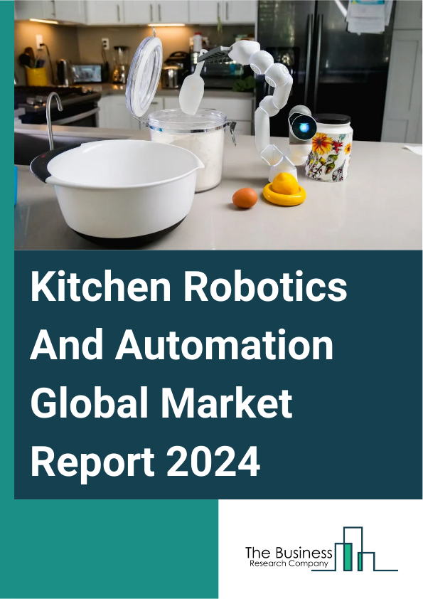 Global Kitchen Robotics And Automation Market Report 2025