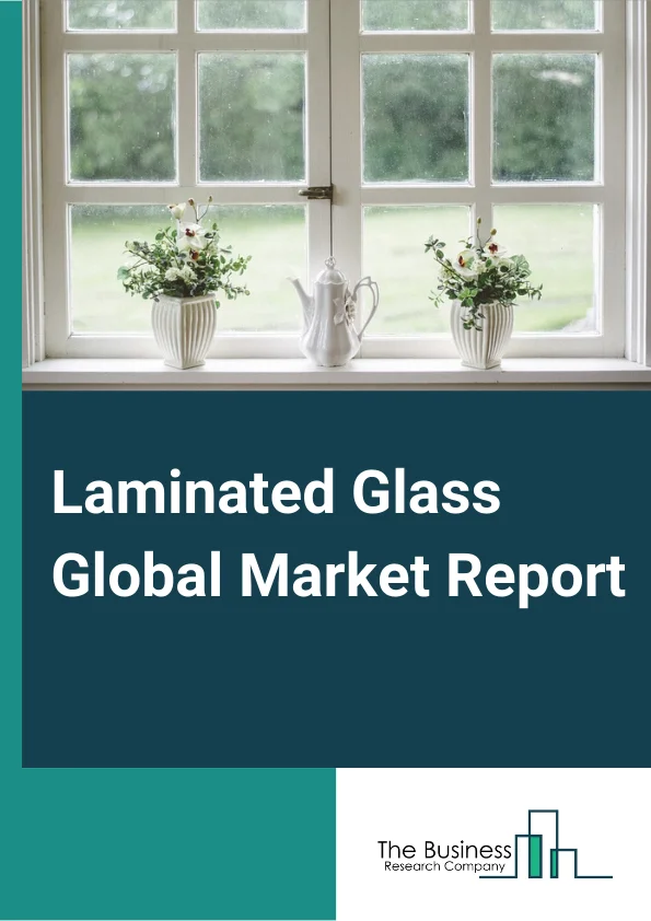 Laminated Glass  Global Market Report 2023 – By Type (Polyvinyl Butyral (PVB), Sentryglas Plus (SGP), Ethylene Vinyl Acetate (EVA), Other Types), By Interlayer (Polyvinyl Butyral, Ionoplast Polymer, Other Interlayer Types), By Applications (Building and Construction, Automotive, Electronics, Solar Panels, Other Applications) – Market Size, Trends, And Global Forecast 2023-2032