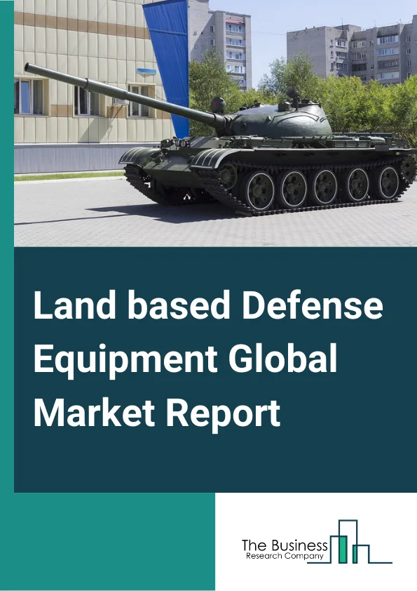 Land based Defense Equipment Global Market Report 2023 – By Type (Armored Vehicles, Missiles, Tanks, Small Arms and Light Weapons), By Operation (Autonomous Land based Defense Equipment, Manual), By Application (Military, Law Enforcement) – Market Size, Trends, And Global Forecast 2023-2032