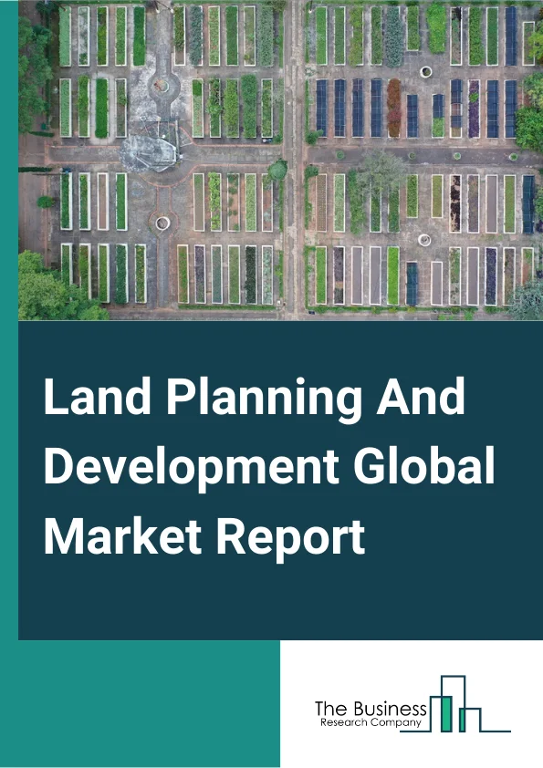 Land Planning And Development Global Market Report 2024 – By Type (Residential Land Planning And Development, Commercial And Institutional Land Planning And Development, Industrial Land Planning And Development), By Ownership (Chained, Standalone), By Service (Online, Offline) – Market Size, Trends, And Global Forecast 2024-2033