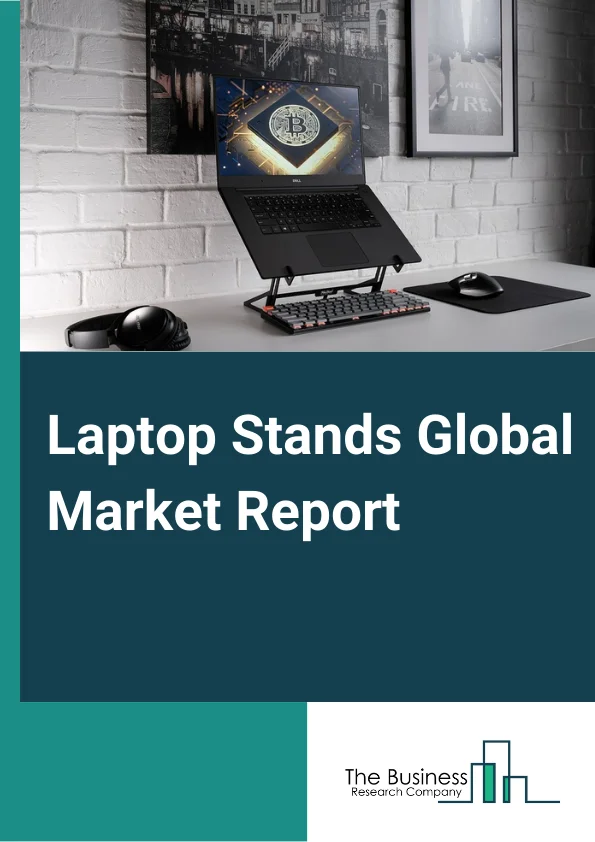 Laptop Stands Global Market Report 2024 – By Product Type (Aluminum Laptop Stand, Acrylic Laptop Stand, Plastic Laptop Stand, Other Product Types), By Application (Office, Residence, School, Other Applications) – Market Size, Trends, And Global Forecast 2024-2033