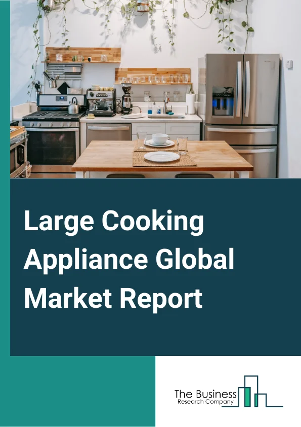 Large Cooking Appliance Global Market Report 2023 