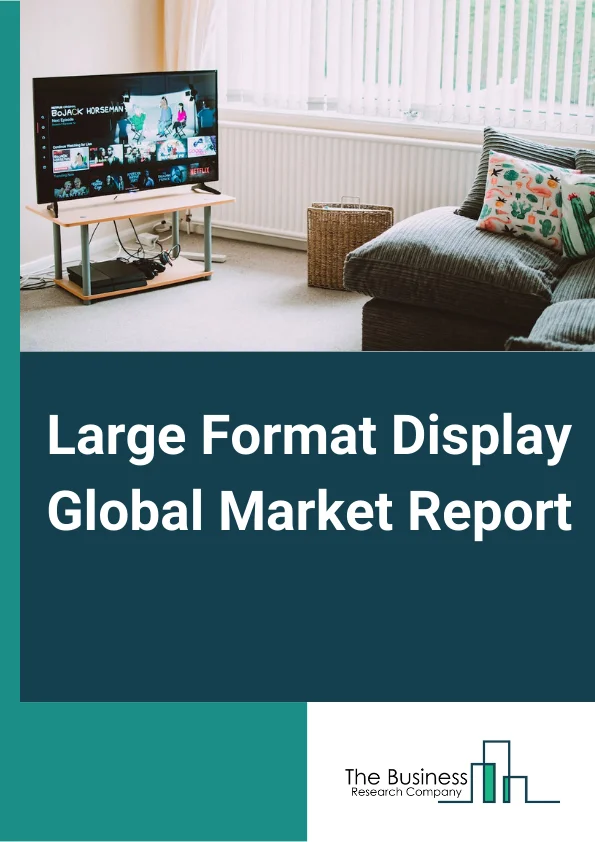 Large Format Display Global Market Report 2023 