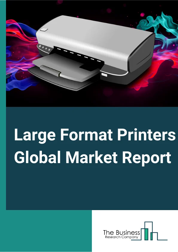 Large Format Printers Global Market Report 2023 –  By Technology (Ink Based Technology, Toner Based (Laser) Technology), By Ink Type (Aqueous, Solvent, UV Curable, Latex, Dye Sublimation), By Application (Apparel and Textile, Advertising, Décor, CAD and Technical Printing, Other Applications), By Offerings (Printers, RIP Software, After Sales Services) – Market Size, Trends, And Global Forecast 2023-2032