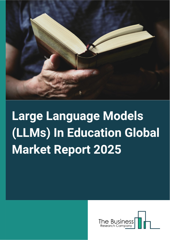 Global Large Language Models (LLMs) In Education Market Report 2025