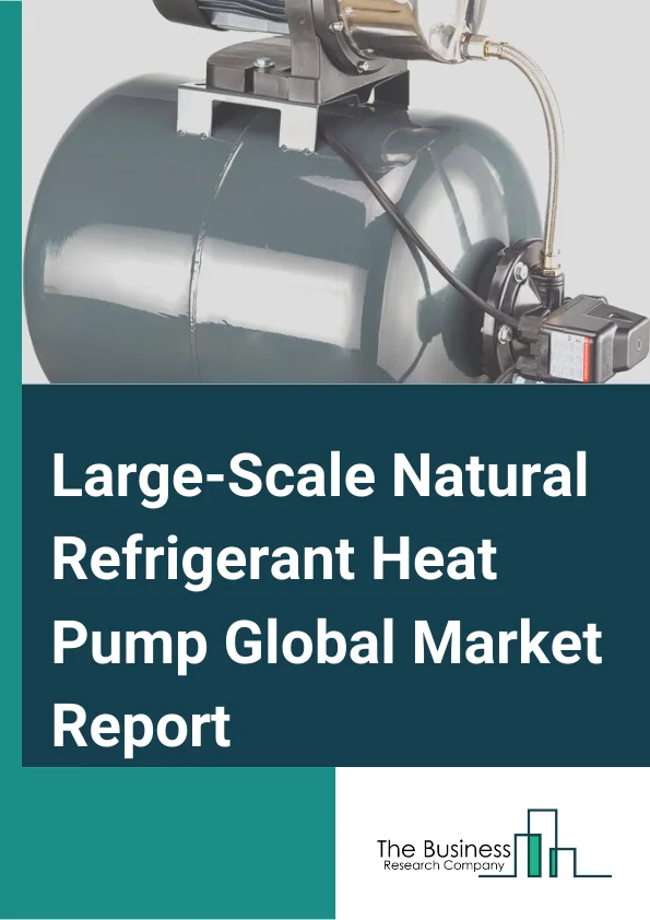 Large-Scale Natural Refrigerant Heat Pump  Market Report 2023