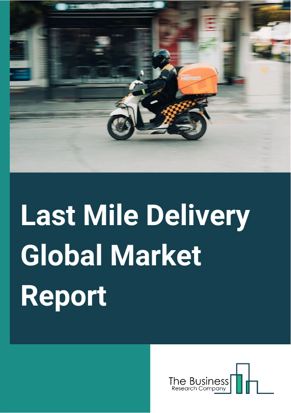 Last Mile Delivery Global Market Report 2025 – By Delivery Mode (Regular Delivery, Same-Day Delivery or Express Delivery), By Technology (Autonomous, Non-autonomous), By Service Type (Business-To-Business (B2B), Business...
