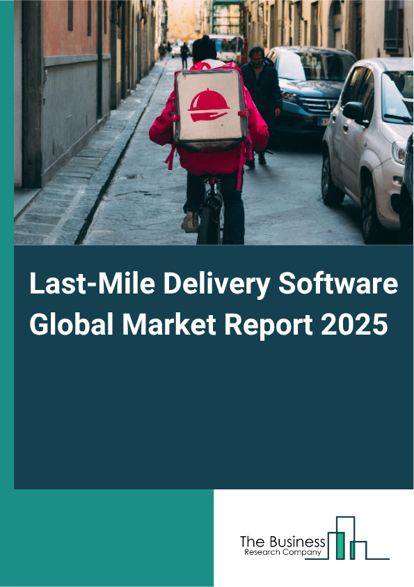 Global Last-Mile Delivery Software Market Report 2025