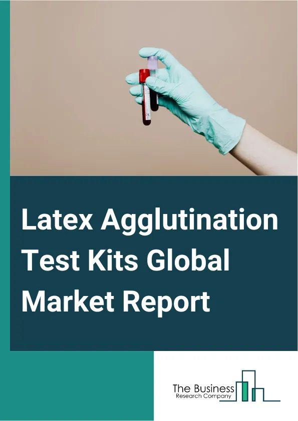 Latex Agglutination Test Kits Global Market Report 2025 – By Product Type (Enzyme Linked Immunosorbent Assay, Indirect Fluorescent, Hemagglutination Inhibition, Serum Neutralization), By Test Type (Antibody Detection, Antigen Testing), By Sample Type (Blood, Urine, Cerebrospinal Fluid, Other Sample Types), By Application (Hospitals, Diagnostic Centers, Specialty Clinics) – Market Size, Trends, And Global Forecast 2025-2034