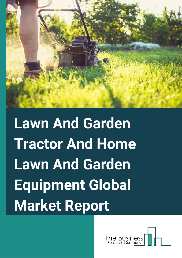 Lawn And Garden Tractor And Home Lawn And Garden Equipment Market Report 2023