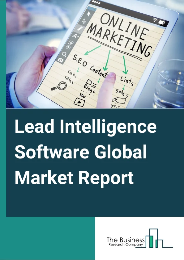 Lead Intelligence Software Global Market Report 2023 – By Type (On Premises, Cloud Based), By Enterprise Size (SMEs, Large Enterprises), By Industry Vertical (BFSI, Food and Beverages, Health, Wellness and Fitness, Logistics and Supply Chain, Retail and Manufactures, Other Industry Verticals) – Market Size, Trends, And Global Forecast 2023-2032