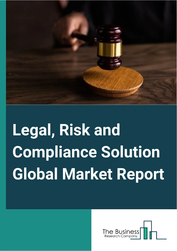 Legal, Risk and Compliance Solution Global Market Report 2025 – By Component (Software, Services), By Type ( Legal Research And Knowledge Management Solutions, Reporting And Analytics Solutions, Regulatory Monitoring Sol...