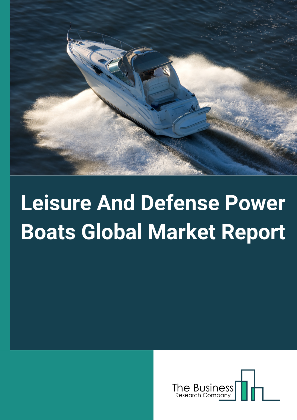 Global Leisure And Defense Power Boats Market Report 2025