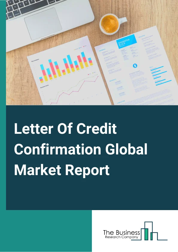 Letter Of Credit Confirmation Global Market Report 2025 – By L/C Type (Sight L/Cs, Usance L/Cs), By End User (Small Enterprises, Medium-Sized Enterprises, Large Enterprises ) – Market Size, Trends, And Global Forecast 2025-2034