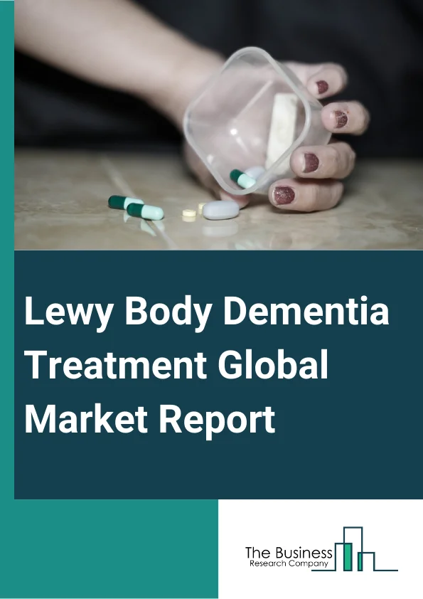 Lewy Body Dementia Treatment Global Market Report 2023