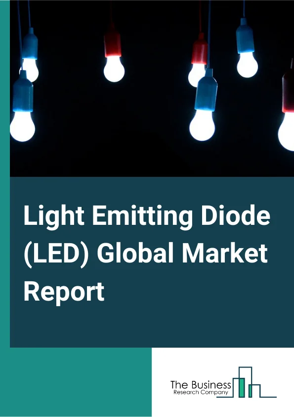 Light Emitting Diode  Global Market Report 2023 – By Product Type (LED Lamps, LED fixtures), By Technology (Basic LED, High Brightness LED, OLED, Polymer, Ultra violet LED), By End User (Residential, Commercial, Industrial) – Market Size, Trends, And Global Forecast 2023-2032