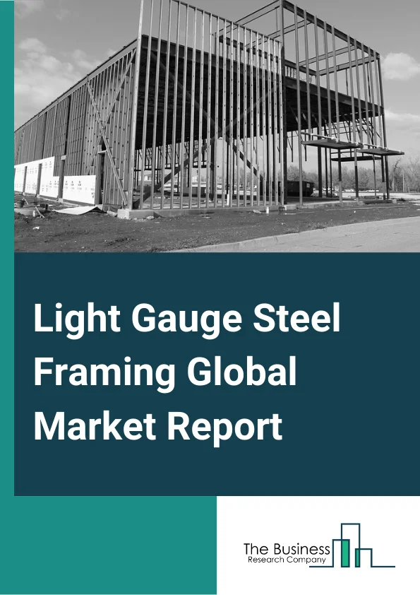 Light Gauge Steel Framing Global Market Report 2024 – By Type (Skeleton, Wall Bearing, Long Span), By End-Use (Commercial, Residential, Industrial) – Market Size, Trends, And Global Forecast 2024-2033