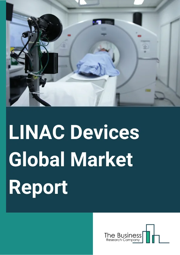 LINAC Devices Global Market Report 2025 – By Product (High Energy, Low Energy, Medium Energy), By Method (Dedicated Linear Accelerator, Non-Dedicated Linear Accelerator), By Application (Breast Cancer, Colorectal Cancer, Head And Neck Cancer, Lung Cancer, Prostate Cancer, Other Applications), By End User (Clinics, Hospitals, Research Centers) – Market Size, Trends, And Global Forecast 2025-2034