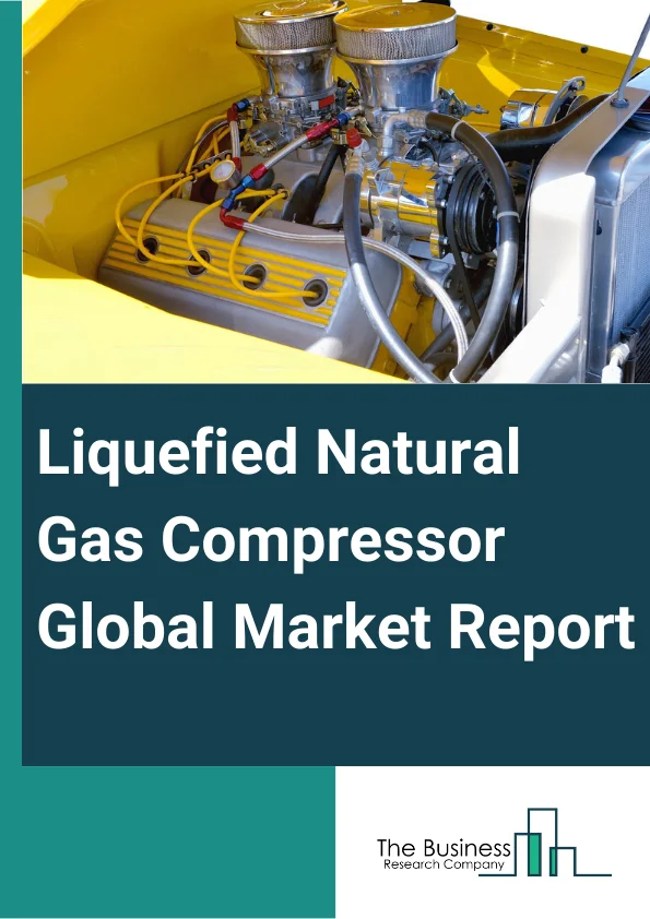 Global Liquefied Natural Gas Compressor Market Report 2024