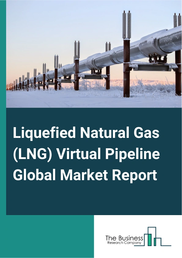 Global Liquefied Natural Gas (LNG) Virtual Pipeline Market Report 2025
