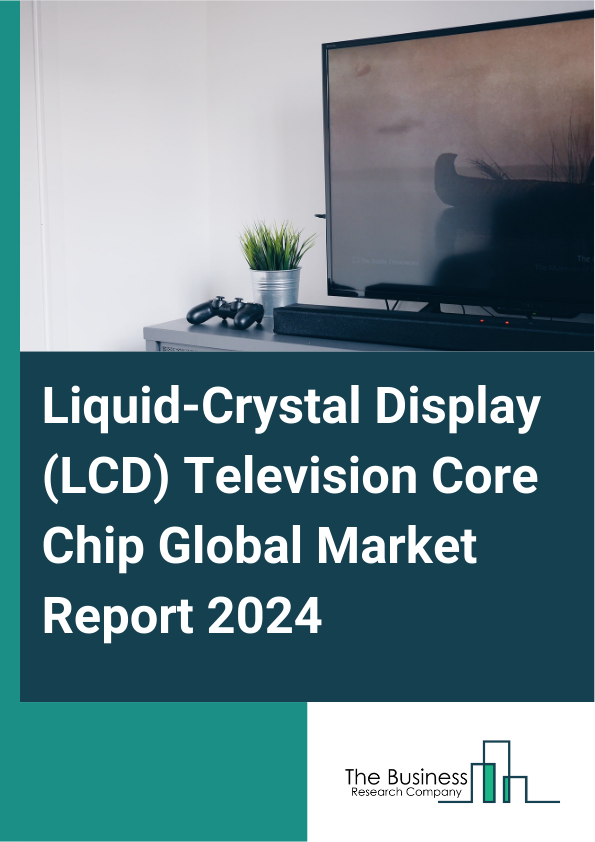 Global Liquid-Crystal Display (LCD) Television Core Chip Market Report 2025