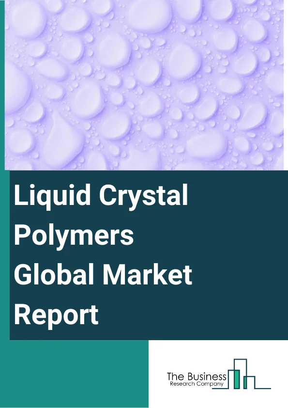 Global Liquid Crystal Polymers Market Report 2024