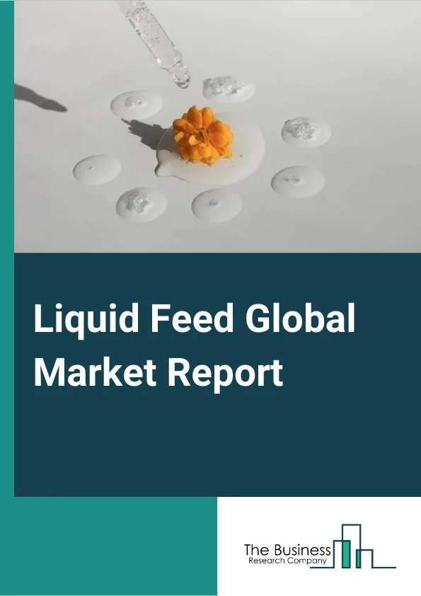 Liquid Feed Global Market Report 2024 – By Product (Protein, Minerals, Vitamins, Enzymes, Other Products), By Source (Prills, Granules, Corn, Urea, Wheat Barn, Other Sources ), By Livestock (Ruminants, Poultry, Swine, Aquaculture, Other Livestock) – Market Size, Trends, And Global Forecast 2024-2033