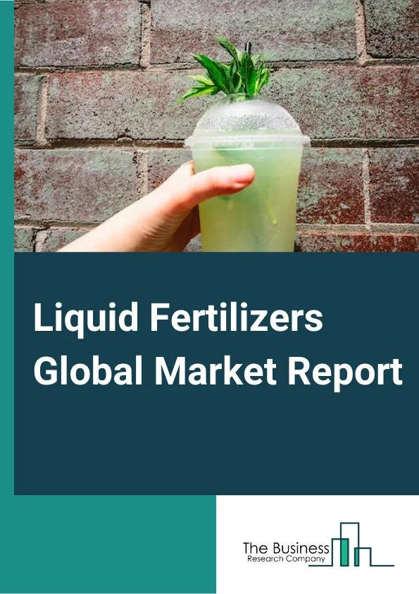 Liquid Fertilizers Global Market Report 2024 – By Type (Nitrogen, Micronutrients, Potassium, Phosphate), By Production Process (Organic, Inorganic), By Crop Type (Cereals And Grains, Oilseeds, Fruits, Pulses), By Application (Soil, Fertigation, Foliar) – Market Size, Trends, And Global Forecast 2024-2033